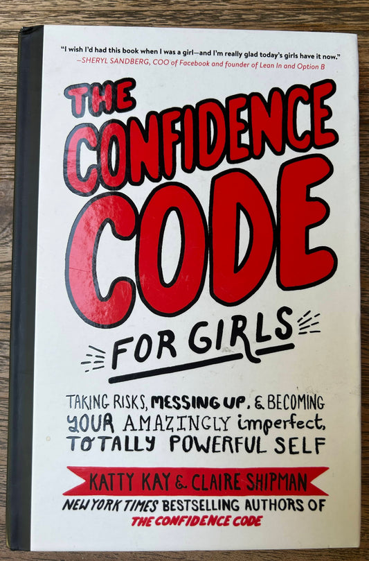 The Confidence CODE for Girls - Taking Risks, Messing Up, & Becoming Your Amazingly imperfect, totally Powerful Self - Katty Kay & Claire Shipman