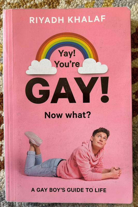 Yay! You're gay! Now what? Riyadh Khalaf - A Gay Boy's Guide to Life